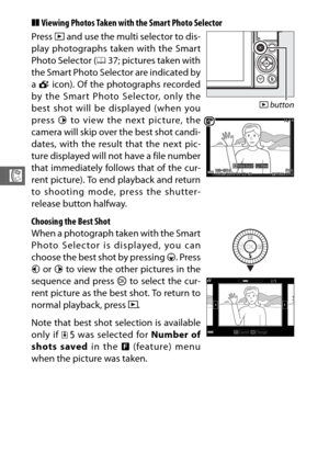 Page 10886
R
❚❚Viewing Photos Taken with the Smart Photo Selector
Choosing the Best Shot Press  K and use the multi selector to dis-
play photographs taken with the Smart
Photo Selector ( 037; pictures taken with
the Smart Photo Selector are indicated by
a  y  icon). Of the photographs recorded
by the Smart Photo Selector, only the
best shot will be displayed (when you
press  2 to view the next picture, the
camera will skip over the best shot candi-
dates, with the result that the next pic-
ture displayed will...