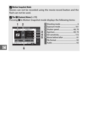 Page 11290
R
AMotion Snapshot Mode
Movies can not be recorded using the movie-record button and the
flash can not be used.
AThe  & (Feature) Menu ( 011)
Pressing  & in Motion Snapshot mode displays the following items:
1Shooting mode ..................................... 62Exposure mode .................................1613Shutter speed ............................... 68, 704Aperture......................................... 69, 705ISO sensitivity ....................................1726Movie before/after...