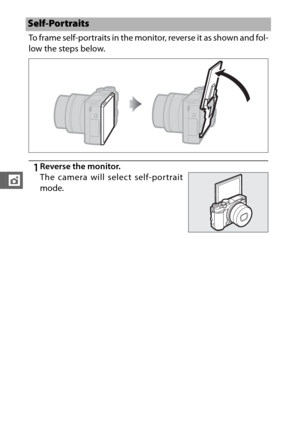 Page 130108
t
To frame self-portraits in the monitor, reverse it as shown and fol-
low the steps below.
1Reverse the monitor.
Self-Portraits
The camera will select self-portrait
mode. 