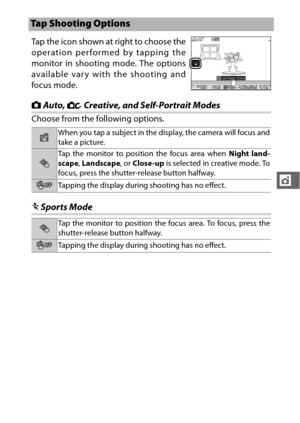 Page 133111
t
C Auto,  w Creative, and Self-Portrait Modes
Choose from the following options.
a Sports Mode
Tap Shooting Options
Tap the icon shown at right to choose the
operation performed by tapping the
monitor in shooting mode. The options
available vary with the shooting and
focus mode.
3When you tap a subject in the display, the camera will focus and
take a picture.
4Tap the monitor to position the focus area when  Night land-
scape , Landscape , or Close-up is selected in creative mode. To
focus, press...