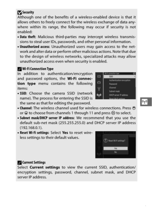 Page 139117
T
DSecurity
Although one of the benefits of a  wireless-enabled device is that it
allows others to freely connect for the wireless exchange of data any-
where within its range, the following may occur if security is not
enabled:
• Data theft : Malicious third-parties may intercept wireless transmis-
sions to steal user IDs, passwords, and other personal information.
• Unauthorized access : Unauthorized users may gain access to the net-
work and alter data or perform other malicious actions. Note that...