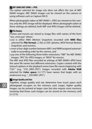 Page 186164
i
ANEF (RAW)/NEF (RAW) + JPEG
The option selected for image size does not affect the size of NEF
(RAW ) images. NEF (RAW ) images can be viewed on the camera or
using software such as Capture NX-D.
When photographs taken at NEF (RAW ) + JPEG are viewed on the cam-
era, only the JPEG image will be displayed. When photographs taken at
these settings are deleted, both NEF and JPEG images will be deleted.
AFile Names 
Photos and movies are stored as image files with names of the form
“xxx_ nnnn.yyy ,”...