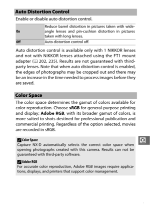 Page 199177
i
Enable or disable auto distortion control.
Auto distortion control is available only with 1 NIKKOR lenses
and not with NIKKOR lenses attached using the FT1 mount
adapter ( 0202, 235). Results are not guaranteed with third-
party lenses. Note that when auto distortion control is enabled,
the edges of photographs may be cropped out and there may
be an increase in the time needed to process images before they
are saved.
The color space determines the gamut of colors available for
color reproduction....