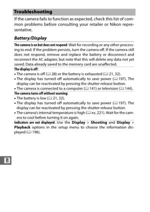 Page 236214
n
If the camera fails to function as expected, check this list of com-
mon problems before consulting your retailer or Nikon repre-
sentative.
Battery/Display
Tro u b l e s h o o t i n g
The camera is on but does not respond: Wait for recording or any other process-
ing to end. If the problem persists, turn  the camera off. If the camera still
does not respond, remove and repl ace the battery or disconnect and
reconnect the AC adapter, but note that this will delete any data not yet
saved. Data...