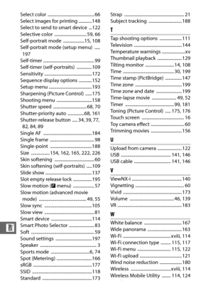 Page 268246
n
Select color  .......................................... 66
Select images for printing ............148
Select to send to smart device  ...122
Selective color  ............................. 59, 66
Self-portrait mode  ...................15, 108
Self-portrait mode (setup menu)  .....197
Self-timer .............................................. 99
Self-timer (self-portraits)  ..............109
Sensitivity ...........................................172
Sequence display options ............152
Setup menu...