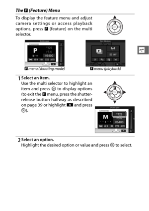 Page 3311
s
The & (Feature) Menu
1Select an item.
2Select an option.
Highlight the desired option or value and press  J to select.
To display the feature menu and adjust
camera settings or access playback
options, press 
& (feature) on the multi
selector. 
&  menu (shooting mode) & menu (playback)
Use the multi selector to highlight an
item and press  J to display options
(to exit the  & menu, press the shutter-
release button halfway as described
on page 39 or highlight  1 and press
J ). 