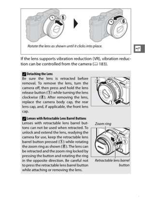 Page 4927
s
If the lens supports vibration reduction ( VR), vibration reduc-
tion can be controlled from the camera (0183).
ADetaching the Lens
Be sure the lens is retracted before
removal. To remove the lens, turn the
camera off, then press and hold the lens
release button ( q) while turning the lens
clockwise ( w). After removing the lens,
replace the camera body cap, the rear
lens cap, and, if applicable, the front lens
cap.
ALenses with Retractable Lens Barrel Buttons
Lenses with retractable lens barrel...