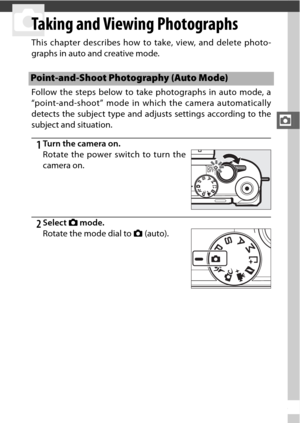 Page 5533
z
z
Taking and Viewing Photographs
This chapter describes how to take, view, and delete photo-
graphs in auto and creative mode.
Follow the steps below to take photographs in auto mode, a
“point-and-shoot” mode in which the camera automatically
detects the subject type and adjusts settings according to the
subject and situation.
1Turn the camera on.
2Select  C mode.
Point-and-Shoot Photography (Auto Mode)
Rotate the power switch to turn the
camera on. 
Rotate the mode dial to  C (auto). 