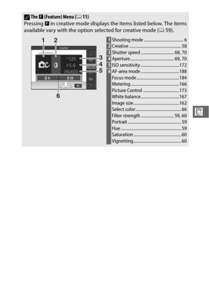 Page 8361
R
AThe & (Feature) Menu ( 011)
Pressing  & in creative mode displays the items listed below. The items
available vary with the option selected for creative mode ( 059).
1Shooting mode ..................................... 62Creative ................................................. 583Shutter speed ............................... 68, 704Aperture......................................... 69, 705ISO sensitivity ....................................1726AF-area mode ....................................188...