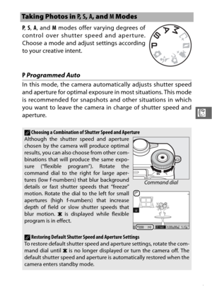 Page 8967
R
PProgrammed Auto
In this mode, the camera automatically adjusts shutter speed
and aperture for optimal exposure  in most situations. This mode
is recommended for snapshots an d other situations in which
you want to leave the camera in charge of shutter speed and
aperture.
Taking Photos in P , S,  A, and M  Modes
P,  S,  A, and  M modes offer varying degrees of
control over shutter speed and aperture.
Choose a mode and adjust settings according
to your creative intent.
AChoosing a Combination of...