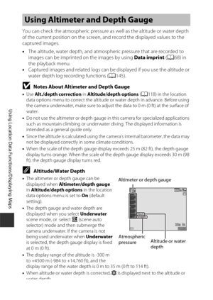 Page 170140
Using Location Data Functions/Displaying Maps
You can check the atmospheric pressure as well as the altitude or water depth 
of the current position on the screen, and record the displayed values to the 
captured images.
•The altitude, water depth, and atmospheric pressure that are recorded to 
images can be imprinted on the images by using  Data imprint (A 68) in 
the playback menu.
• Captured images and related logs can be displayed if you use the altitude or 
water depth log recording functions (...
