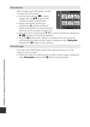 Page 186156
Connecting the Camera to a TV, Printer, or Computer
Print selectionSelect images (up to 99) and the number 
of copies (up to 9) of each.
•Use the multi selector  JK to select 
images, and use  HI to specify the 
number of copies to be printed.
• Images selected for printing are 
indicated by  M and the number of 
copies to be printed. To cancel the print 
selection, set the number of copies to 0.
• Move the zoom control toward  g(i ) to switch to full-frame playback or 
f (h ) to switch to thumbnail...