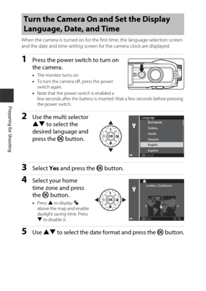 Page 4010
Preparing for Shooting
When the camera is turned on for the first time, the language-selection screen 
and the date and time setting screen for the camera clock are displayed.
1Press the power switch to turn on 
the camera.
•The monitor turns on.
• To turn the camera off, press the power 
switch again.
• Note that the power switch is enabled a 
few seconds after the battery is inserted. Wait a few seconds before pressing 
the power switch.
2Use the multi selector 
HI  to select the 
desired language...