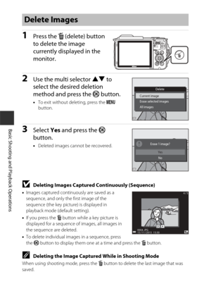 Page 4616
Basic Shooting and Playback Operations
1Press the l (delete) button 
to delete the image 
currently displayed in the 
monitor.
2Use the multi selector HI  to 
select the desired deletion 
method and press the  k button.
•To exit without deleting, press the  d 
button.
3Select  Yes and press the k  
button.
• Deleted images cannot be recovered.
BDeleting Images Captured Continuously (Sequence)
•Images captured continuously are saved as a 
sequence, and only the first image of the 
sequence (the key...
