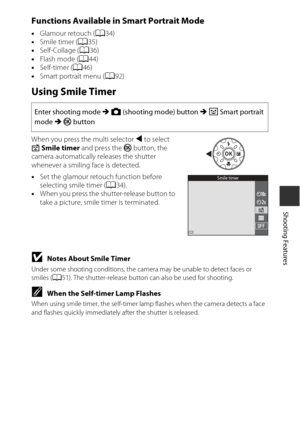 Page 6535
Shooting Features
Functions Available in Smart Portrait Mode
•Glamour retouch ( A34)
• Smile timer ( A35)
• Self-Collage ( A36)
• Flash mode ( A44)
• Self-timer ( A46)
• Smart portrait menu ( A92)
Using Smile Timer
When you press the multi selector  J to select 
a  Smile timer  and press the k  button, the 
camera automatically releases the shutter 
whenever a smiling face is detected.
• Set the glamour retouch function before 
selecting smile timer ( A34).
• When you press the shutter-release button...