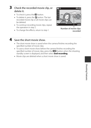 Page 6939
Shooting Features
3Check the recorded movie clip, or 
delete it.
•To check it, press the  k button.
• To delete it, press the  l button. The last 
recorded movie clip or all movie clips can 
be deleted.
• To continue recording movie clips, repeat 
the operation in step 2.
• To change the effects, return to step 1.
4Save the short movie show.
•The short movie show is saved when the camera finishes recording the 
specified number of movie clips.
• To save a short movie show before the camera finishes...