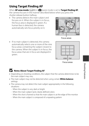 Page 8353
Shooting Features
Using Target Finding AF
When AF area mode  (A88) in  A (auto) mode is set to  Target finding AF, 
the camera focuses in the manner described below when you press the 
shutter-release button halfway.
• The camera detects the main subject and 
focuses on it. When the subject is in focus, 
the focus area is displayed in green. If a 
human face is detected, the camera 
automatically sets focus priority on it.
• If no main subject is detected, the camera 
automatically selects one or more...