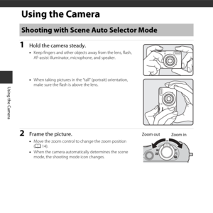 Page 3012
Using the Camera
Using the Camera
1Hold the camera steady.
•Keep fingers and other objects  away from the lens, flash, 
AF-assist illuminator, microphone, and speaker.
• When taking pictures in the “tall” (portrait) orientation, 
make sure the flash is above the lens.
2Frame the picture.
•Move the zoom control to change the zoom position 
(A 14).
• When the camera automatically determines the scene 
mode, the shooting mode icon changes.
Shooting with Scene  Auto Selector Mode
Zoom out
Zoom in 