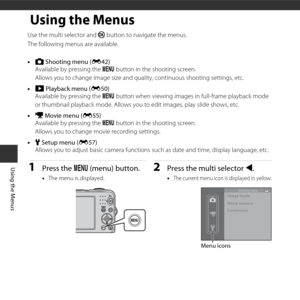 Page 4224
Using the Menus
Using the Menus
Use the multi selector and k button to navigate the menus.
The following menus are available.
• A  Shooting menu ( E42)
Available by pressing the  d button in the shooting screen.
Allows you to change  image size and quality, cont inuous shooting settings, etc.
• G  Playback menu ( E50)
Available by pressing the  d button when viewing images  in full-frame playback mode 
or thumbnail playback mode. Allows you  to edit images, play slide shows, etc.
• D  Movie menu (...