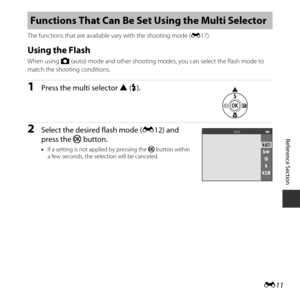 Page 61E11
Reference Section
The functions that are available vary with the shooting mode ( E17).
Using the Flash
When using  A (auto) mode and other  shooting modes, you can select the flash mode to 
match the shooting conditions.
1Press the multi selector  H (X).
2Select the desired flash mode (E 12) and 
press the  k button.
•If a setting is not applied by pressing the  k button within 
a few seconds, the selection will be canceled.
Functions That Can Be Se t Using the Multi Selector
Auto 