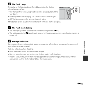 Page 63E13
Reference Section
CThe Flash Lamp
The status of the flash can be confirmed by pressing the shutter-
release button halfway.
•On: The flash fires when you press the shutter-release button all the 
way down.
• Flashing: The flash is charging.  The camera cannot shoot images.
• Off: The flash does not fire when an image is taken.
If the battery level is low, the monito r turns off while the flash is charging.
CThe Flash Mode Setting
•The setting may not be available with some shooting modes ( E17).
•...