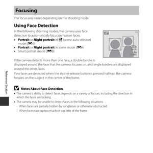 Page 70E20
Reference Section
The focus area varies depe nding on the shooting mode.
Using Face Detection
In the following shooting modes, the camera uses face 
detection to automatically focus on human faces.
•Portrait  or Night portrait  in x (scene auto selector) 
mode ( E3)
• Portrait  or Night portrait in scene mode ( E4)
• Smart portrait mode ( E8)
If the camera detects more than one face, a double border is 
displayed around the face that the camera fo cuses on, and single borders are displayed 
around...