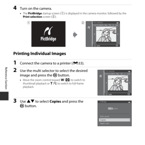 Page 84E34
Reference Section
4Turn on the camera.
•The  PictBridge  startup screen ( 1) is displayed in the camera monitor, followed by the 
Print selection  screen (2).
Printing Individual Images
1Connect the camera to a printer ( E33).
2Use the multi selector to select the desired 
image and press the  k button.
•Move the zoom control toward  f (h ) to switch to 
thumbnail playback or  g (i ) to switch to full-frame 
playback.
3Use  HI  to select  Copies and press the 
k button.
Print selection15/11/2015  No....