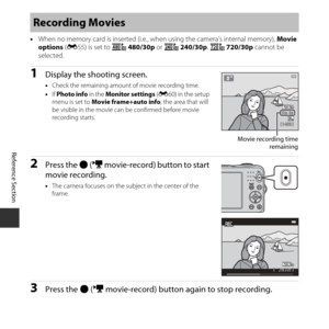 Page 88E38
Reference Section
•When no memory card is inserted (i.e., wh en using the camera’s internal memory), Movie 
options  (E 55) is set to  g 480/30p  or u  240/30p . f  720/30p  cannot be 
selected.
1Display the shooting screen.
• Check the remaining amount of movie recording time.
• If Photo info  in the Monitor settings  (E 60) in the setup 
menu is set to  Movie frame+auto info , the area that will 
be visible in the movie can be confirmed before movie 
recording starts.
2Press the  b (e...