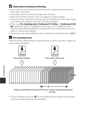 Page 10282
Using Menus
BNotes About Continuous Shooting
•Focus, exposure, and white balance are fixed at the values determined with the 
first image in each series.
• It may take some time to sa ve the images after shooting.
• When ISO sensitivity increases, noise may appear in captured images.
• The frame rate for continuous shooting may vary depending on the current image 
mode setting, the memory card used, or shooting condition.
• When using Pre-shooting cache , Continuous H: 120 fps , or Continuous H: 60...