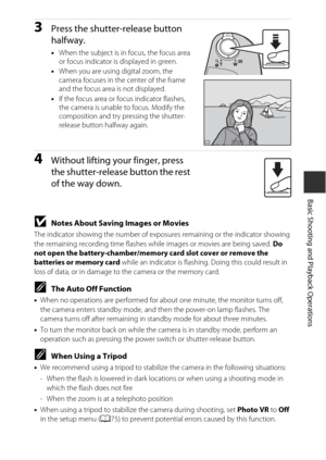 Page 3313
Basic Shooting and Playback Operations
3Press the shutter-release button 
halfway.
•When the subject is in focus, the focus area 
or focus indicator is displayed in green.
• When you are using digital zoom, the 
camera focuses in the center of the frame 
and the focus area is not displayed.
• If the focus area or focus indicator flashes, 
the camera is unable to focus. Modify the 
composition and try pressing the shutter-
release button halfway again.
4Without lifting your finger, press 
the...