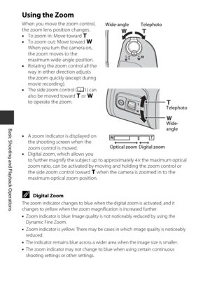 Page 3414
Basic Shooting and Playback Operations
Using the Zoom
When you move the zoom control, 
the zoom lens position changes.
•To zoom in:  Move toward  g
• To zoom out: Move toward f
When you turn the camera on, 
the zoom moves to the 
maximum wide-angle position.
• Rotating the zoom control all the 
way in either direction adjusts 
the zoom quickly (except during 
movie recording).
• The side zoom control (A 1) can 
also be moved toward  g or  f 
to operate the zoom.
• A zoom indicator is displayed on 
the...