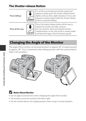 Page 3616
Basic Shooting and Playback Operations
The Shutter-release Button
The angle of the monitor can be lowered down to approx. 85° or raised upward 
to approx. 90°. This is conv enient when taking pictures with the camera held at 
high or low positions.
BNotes About Monitor
• Do not apply excessive force when  changing the angle of the monitor.
• The monitor cannot be moved to the left or right.
• Put the monitor back in the original posi tion when using in normal situations.
Press halfway
To set focus and...