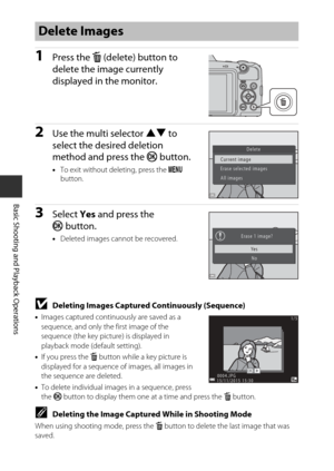 Page 3818
Basic Shooting and Playback Operations
1Press the l (delete) button to 
delete the image currently 
displayed in the monitor.
2Use the multi selector  HI to 
select the desired deletion 
method and press the  kbutton.
•To exit without deleting, press the d  
button.
3Select  Yes and press the 
k button.
•Deleted images cannot be recovered.
BDeleting Images Captured  Continuously (Sequence)
•Images captured continuously are saved as a 
sequence, and only the first image of the 
sequence (the key...