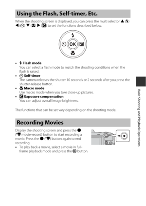 Page 4121
Basic Shooting and Playback Operations
When the shooting screen is displayed, you can press the multi selector H(m ) 
J (n ) I (p ) K (o ) to set the functions described below.
• m Flash mode
You can select a flash mode to matc h the shooting conditions when the 
flash is raised.
• n Self-timer
The camera releases the shutter 10 seconds or 2 seconds after you press the 
shutter-release button.
• p Macro mode
Use macro mode when you take close-up pictures.
• o Exposure compensation
You can adjust...