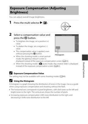 Page 6747
Shooting Features
You can adjust overall image brightness.
1Press the multi selector K (o ).
2Select a compensation value and 
press the  k button.
•To brighten the image, set a positive (+) 
value.
• To darken the image, set a negative (–) 
value.
• The compensation value is applied, even 
without pressing the  k button.
• When the shooting mode is smart portrait 
mode, the glamour retouch screen is 
displayed instead of the exposure compensation screen ( A34).
• When the shooting mode is  A (auto)...
