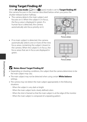 Page 7252
Shooting Features
Using Target Finding AF
When AF area mode  (A 84) in  A (auto) mode is set to  Target finding AF, 
the camera focuses in the manner described below when you press the 
shutter-release button halfway:
• The camera detects the main subject and 
focuses on it. When the subject is in focus, 
the focus area is displayed in green. If a 
human face is detected, the camera 
automatically sets focus priority on it.
• If no main subject is detected, the camera 
automatically selects one or...