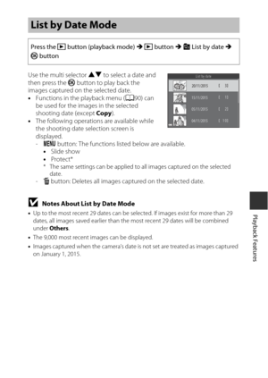 Page 7959
Playback Features
Use the multi selector HI to select a date and 
then press the  k button to play back the 
images captured on the selected date.
• Functions in the playback menu (A 90) can 
be used for the images in the selected 
shooting date (except  Copy).
• The following operations are available while 
the shooting date selection screen is 
displayed. 
-d  button: The functions listed below are available.
• Slide show
• Protect*
* The same settings can be applied to  all images captured on the...