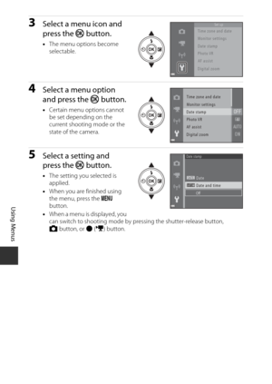 Page 9676
Using Menus
3Select a menu icon and 
press the k button.
•The menu options become 
selectable.
4Select a menu option 
and press the  k button.
•Certain menu options cannot 
be set depending on the 
current shooting mode or the 
state of the camera.
5Select a setting and 
press the  k button.
•The setting you selected is 
applied.
• When you are finished using 
the menu, press the  d 
button.
• When a menu is displayed, you 
can switch to shooting mode by pres sing the shutter-release button, 
A...
