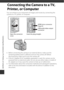 Page 140120
Connecting the Camera to a TV, Printer, or Computer
Connecting the Camera to a TV, 
Printer, or Computer
You can enhance your enjoyment of images and movies by connecting the 
camera to a TV, printer, or computer.
• Before connecting the camera to an external device, make sure the 
remaining battery level is sufficient and turn the camera off. Before 
disconnecting, make sure to turn the camera off.
• If the AC Adapter EH-67 (available sepa rately) is used, this camera can be 
powered from an...