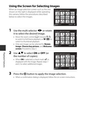 Page 10284
Playback Features
Using the Screen for Selecting Images
When an image selection screen such as the one 
shown on the right is displayed while operating 
the camera, follow the procedures described 
below to select the images.
1Use the multi selector JK or rotate 
it to select the desired image.
• Move the zoom control ( A1) toward  g (i ) 
to switch to full-frame playback, or  f (h ) to 
switch to thumbnail playback.
• Only one image can be selected for  Rotate 
image , Choose key picture, and...