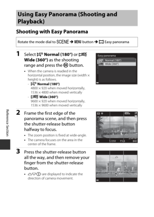 Page 118Reference Section
E2
Shooting with Easy Panorama
1Select W Normal (180°)  or X 
Wide (360°)  as the shooting 
range and press the  k button.
•When the camera is readied in the 
horizontal position, the image size (width × 
height) is as follows.
-W  Normal (180°): 
4800 × 920 when moved horizontally, 
1536 × 4800 when moved vertically
- X  Wide (360°) : 
9600 × 920 when moved horizontally, 
1536 × 9600 when moved vertically
2Frame the first edge of the 
panorama scene, and then press 
the shutter-release...