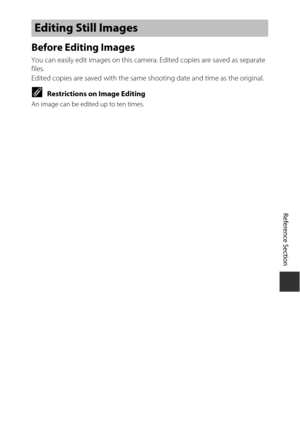 Page 123Reference Section
E7
Before Editing Images
You can easily edit images on this camera. Edited copies are saved as separate 
files. 
Edited copies are saved with the same shooting date and time as the original.
CRestrictions on Image Editing
An image can be edited up to ten times.
Editing Still Images 