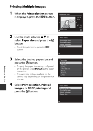 Page 134Reference Section
E18
Printing Multiple Images
1When the  Print selection screen 
is displayed, press the  d button.
2Use the multi selector  HI to 
select  Paper size  and press the  k 
button.
• To exit the print menu, press the  d 
button.
3Select the desired paper size and 
press the  k button.
•To apply the paper size setting configured 
on the printer, select  Default as the paper 
size option.
• The paper size options available on the 
camera vary depending on the printer that 
you use.
4Select...