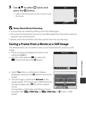Page 137E21
Reference Section
5Use  HI  to select  m (Save) and 
press the  k button.
•Follow the instructions on the screen to save 
the movie.
BNotes About Movie Extracting
•A movie that was created by editing cannot be edited again.
• The actual trimmed portion of a movie may di ffer slightly from the portion selected 
using the start and end points.
• Movies cannot be trimmed so that th ey are less than two seconds long.
Saving a Frame from a Movie as a Still Image
The desired frame of a recorded movie can...