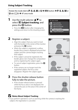 Page 157E41
Reference Section
Using Subject Tracking
1Use the multi selector  HI to 
select  sSubject tracking , and 
press the  k button. 
•Press the d  button after changing the 
settings and return to the shooting screen.
2Register a subject.
• Align the subject that you want to track  
with the border in the center of the monitor 
and press the  k button.
• When the subject is registered, a yellow 
border (focus area) is displayed around that 
subject and the camera begins tracking 
that subject.
• If the...