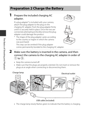 Page 3618
The Basics of Shooting and Playback
1Prepare the included charging AC 
adapter.
If a plug adapter* is included with your camera, 
attach the plug adapter to the plug on the 
charging AC adapter. Push  the plug adapter firmly 
until it is securely held in place. Once the two are 
connected, attempting to forcibly remove the plug 
adapter could damage the product.
* The shape of the plug  adapter varies according 
to the country or region in which the camera 
was purchased.
This step can be omitted if...