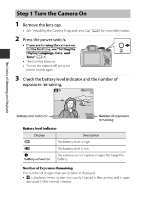 Page 4022
The Basics of Shooting and Playback
1Remove the lens cap.
•See “Attaching the Camera Strap and Lens Cap“ ( A6) for more information.
2Press the power switch.
• If you are turning the camera on for the first time, see “Setting the 
Display Language, Date, and 
Time”  (A 24).
• The monitor turns on.
• To turn the camera off, press the 
power switch again.
3Check the battery level indicator and the number of 
exposures remaining.
Battery level indicator
Number of Exposures Remaining
The number of images...