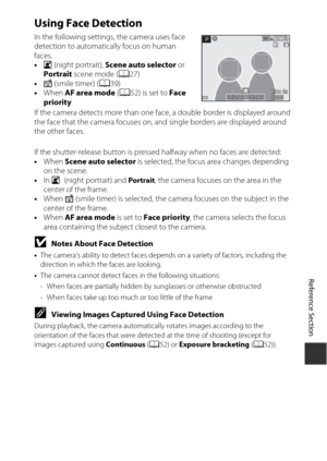 Page 103E19
Reference Section
Using Face Detection
In the following settings, the camera uses face 
detection to automatically focus on human 
faces.
•s (night portrait),  Scene auto selector  or 
Portrait  scene mode ( A27)
• a (smile timer) ( A39)
• When  AF area mode  (A 52) is set to  Face 
priority
If the camera detects more than one face , a double border is displayed around 
the face that the camera focuses on, and single borders are displayed around 
the other faces.
If the shutter-release button is...