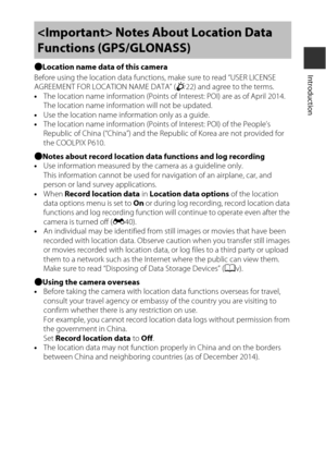 Page 13xi
IntroductionbLocation name data of this camera
Before using the location data function s, make sure to read “USER LICENSE 
AGREEMENT FOR LOCATION NAME DATA” ( F22) and agree to the terms.
• The location name inform ation (Points of Interest: POI) are as of April 2014.
The location name informat ion will not be updated.
• Use the location name information only as a guide.
• The location name information (Points of Interest: POI) of the People’s 
Republic of China (“China”) and the Re public of Korea...