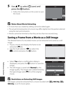 Page 122E38
Reference Section
5Use  HI  to select  m (save) and 
press the  k button.
•Follow the instructions on the screen to save 
the movie.
BNotes About Movie Extracting
•A movie that was created by editing cannot be edited again.
• The actual trimmed portion of a movie may di ffer slightly from the portion selected 
using the start and end points.
• Movies cannot be trimmed so that th ey are less than two seconds long.
Saving a Frame from a Movie as a Still Image
The desired frame of a recorded movie can...
